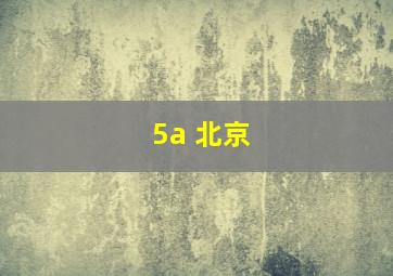 5a 北京